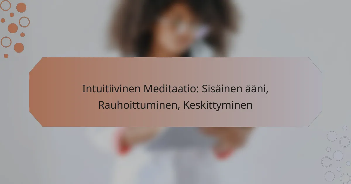 Intuitiivinen Meditaatio: Sisäinen ääni, Rauhoittuminen, Keskittyminen