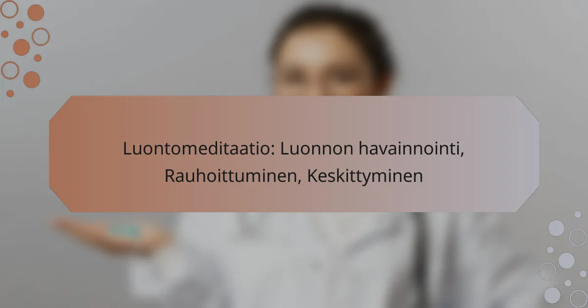 Luontomeditaatio: Luonnon havainnointi, Rauhoittuminen, Keskittyminen