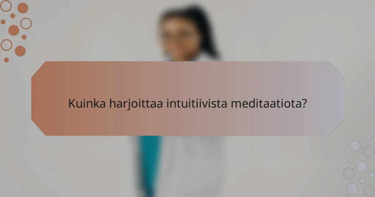 Kuinka harjoittaa intuitiivista meditaatiota?