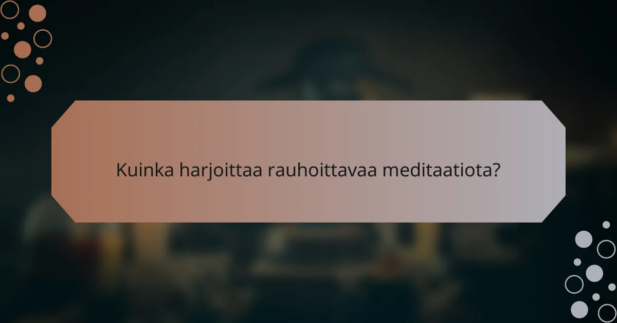 Kuinka harjoittaa rauhoittavaa meditaatiota?