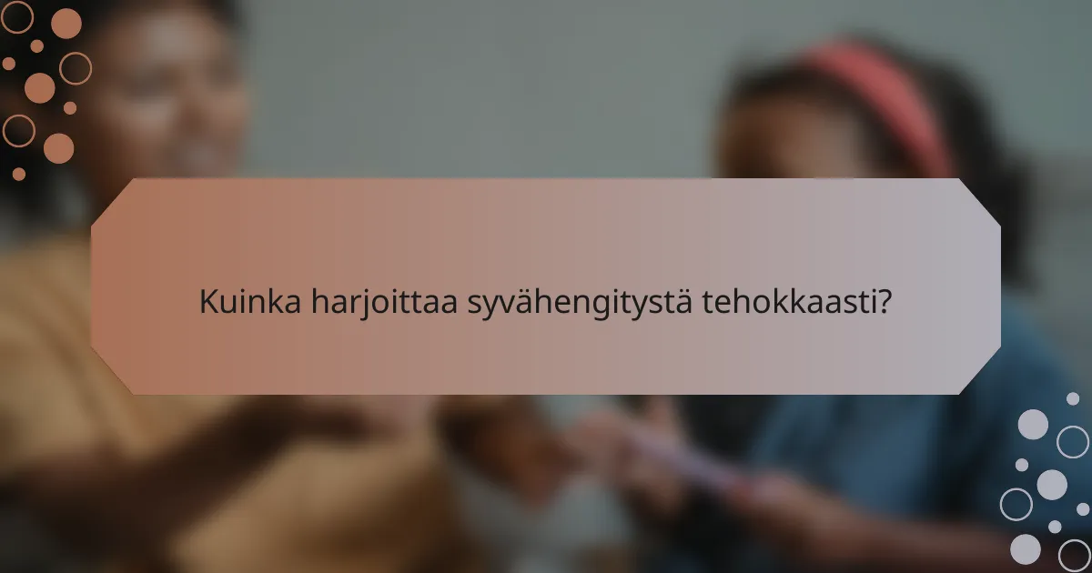 Kuinka harjoittaa syvähengitystä tehokkaasti?