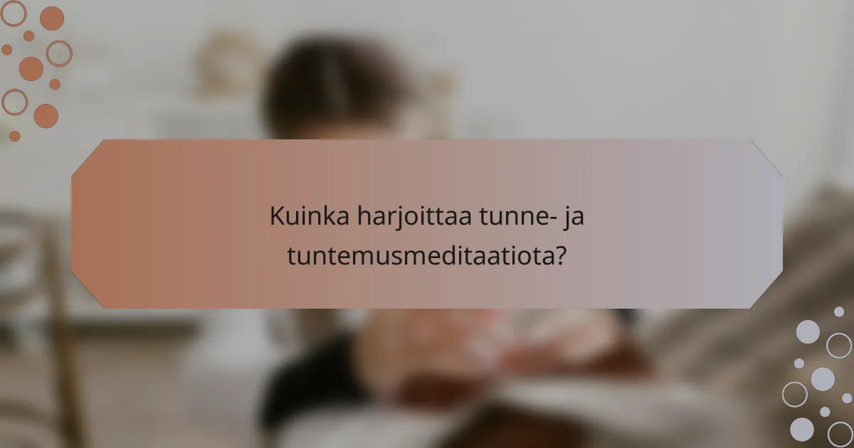 Kuinka harjoittaa tunne- ja tuntemusmeditaatiota?