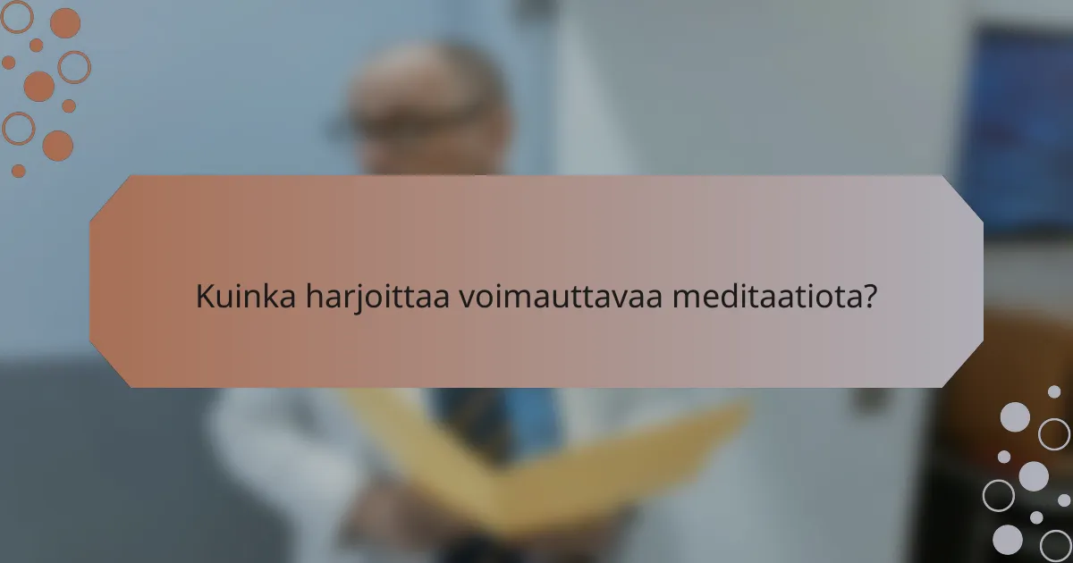 Kuinka harjoittaa voimauttavaa meditaatiota?