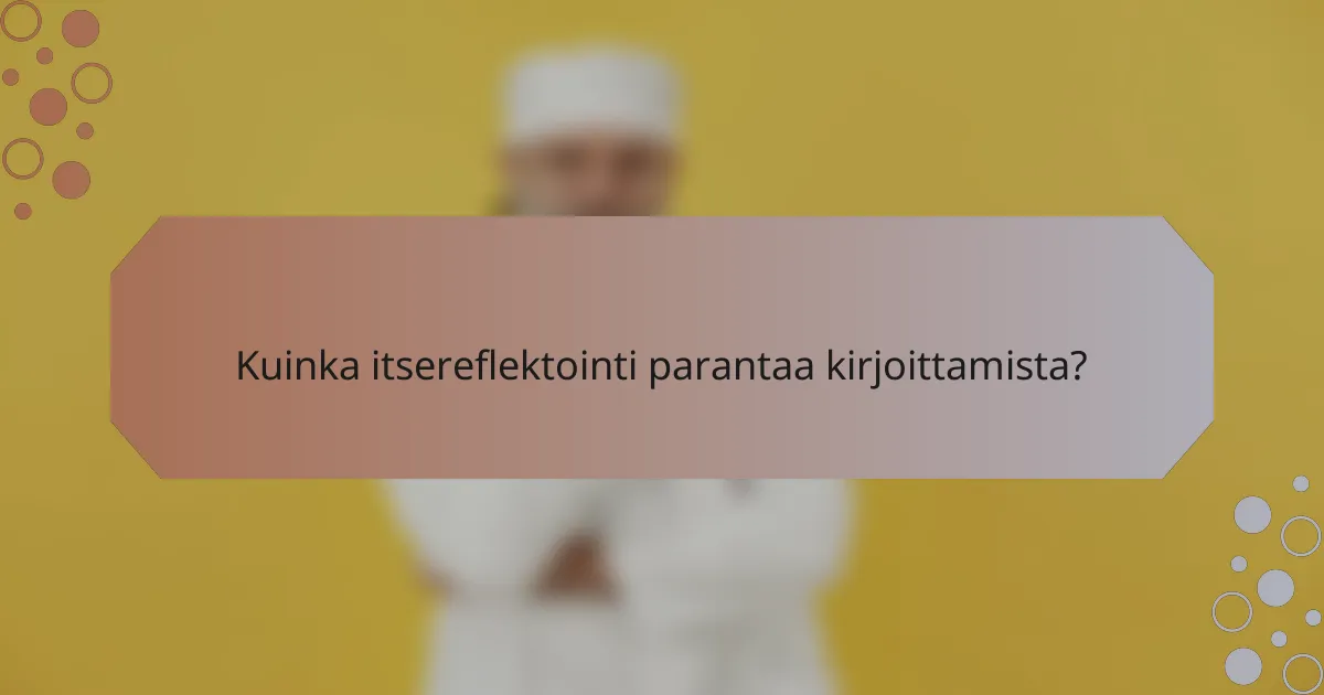 Kuinka itsereflektointi parantaa kirjoittamista?