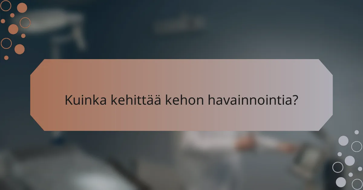 Kuinka kehittää kehon havainnointia?
