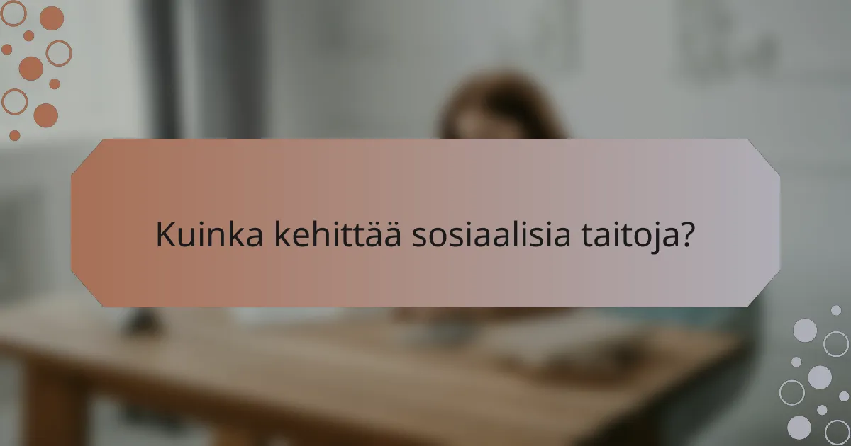 Kuinka kehittää sosiaalisia taitoja?