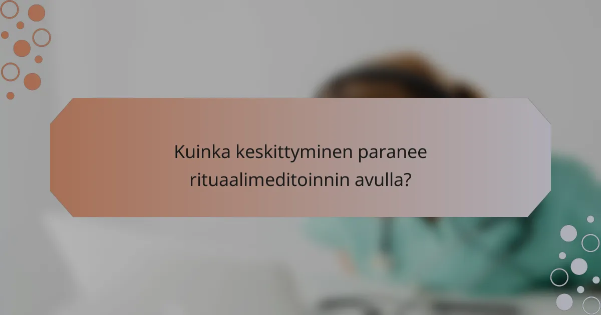 Kuinka keskittyminen paranee rituaalimeditoinnin avulla?