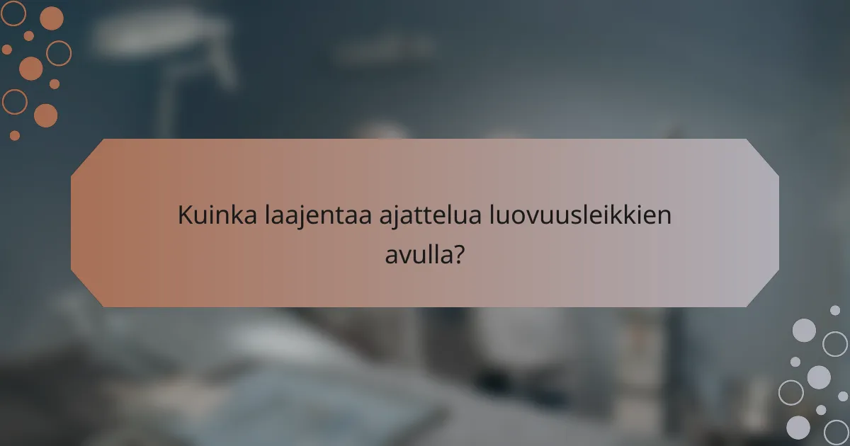 Kuinka laajentaa ajattelua luovuusleikkien avulla?