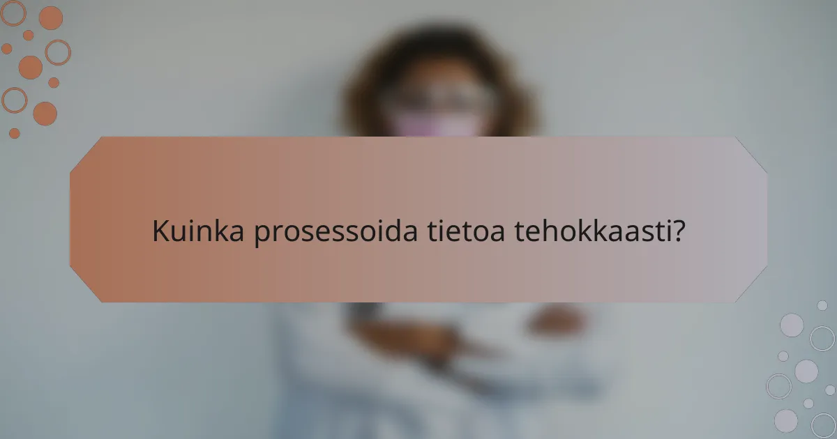 Kuinka prosessoida tietoa tehokkaasti?