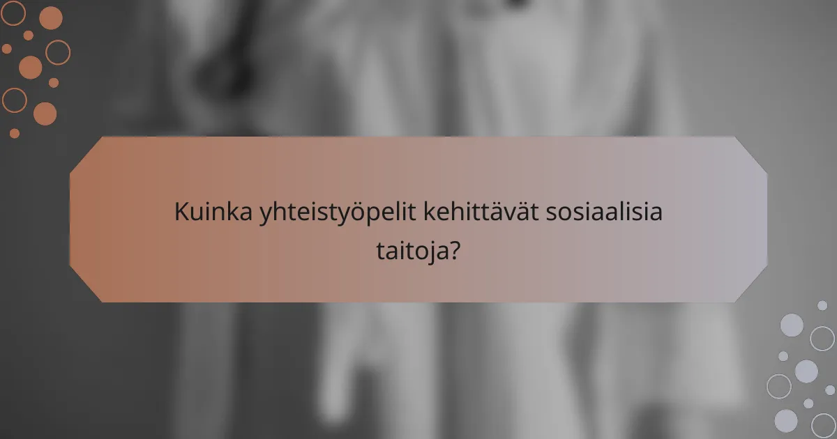 Kuinka yhteistyöpelit kehittävät sosiaalisia taitoja?