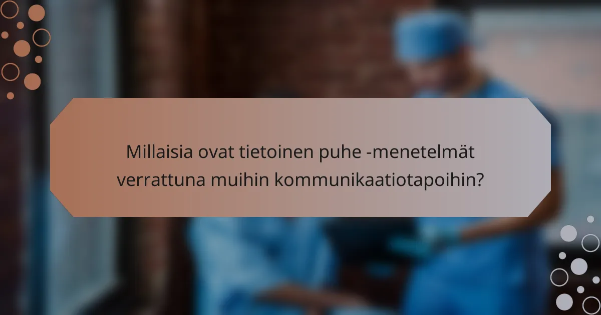 Millaisia ovat tietoinen puhe -menetelmät verrattuna muihin kommunikaatiotapoihin?