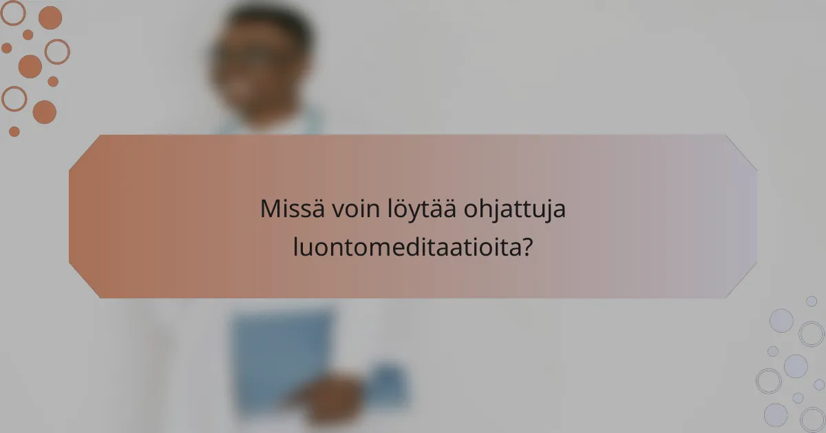 Missä voin löytää ohjattuja luontomeditaatioita?
