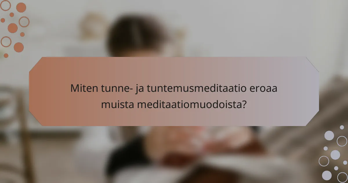 Miten tunne- ja tuntemusmeditaatio eroaa muista meditaatiomuodoista?