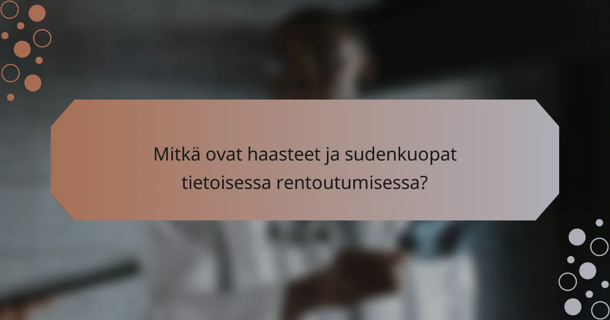 Mitkä ovat haasteet ja sudenkuopat tietoisessa rentoutumisessa?