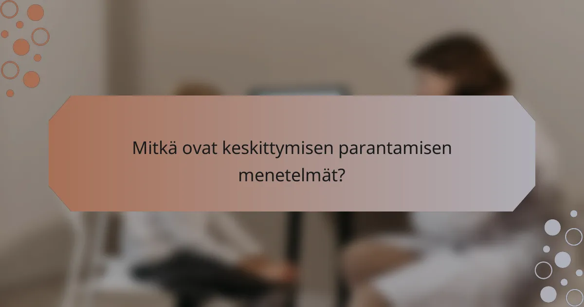Mitkä ovat keskittymisen parantamisen menetelmät?