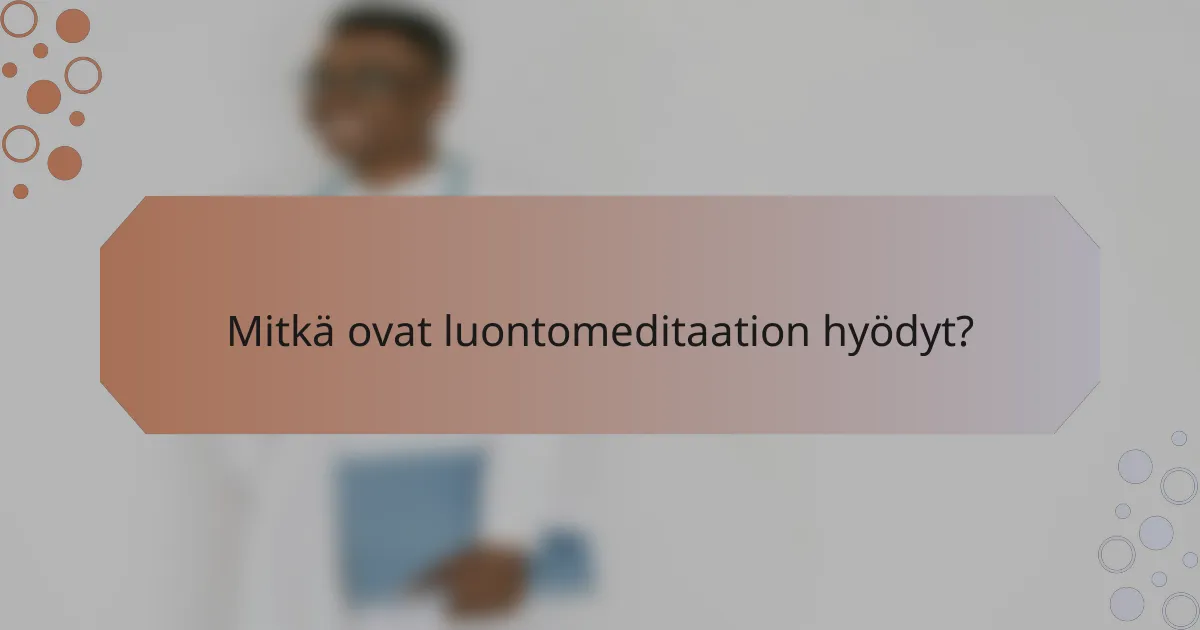 Mitkä ovat luontomeditaation hyödyt?