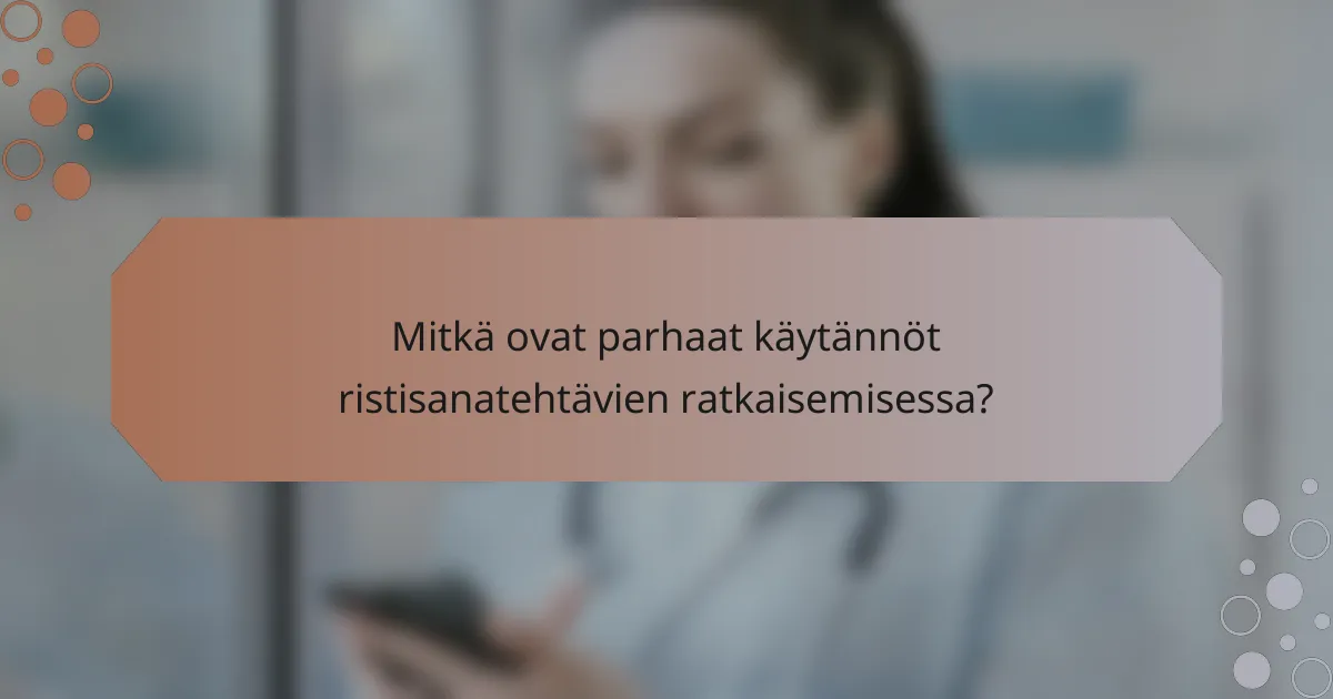 Mitkä ovat parhaat käytännöt ristisanatehtävien ratkaisemisessa?
