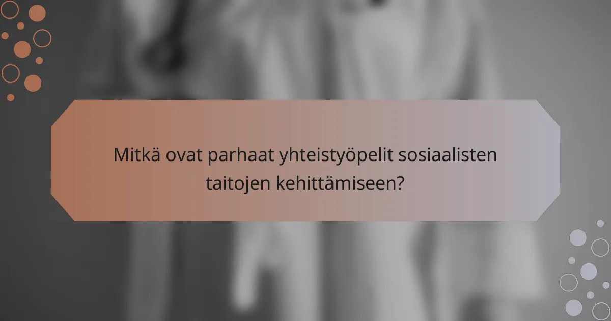 Mitkä ovat parhaat yhteistyöpelit sosiaalisten taitojen kehittämiseen?