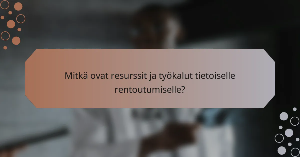 Mitkä ovat resurssit ja työkalut tietoiselle rentoutumiselle?