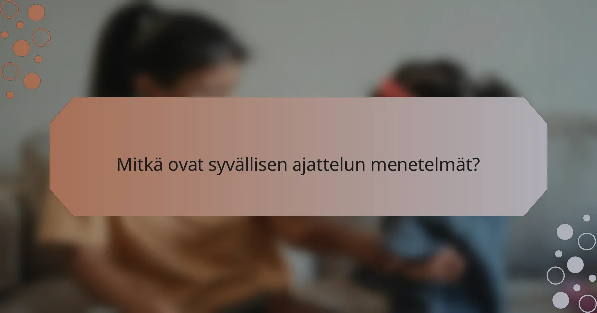 Mitkä ovat syvällisen ajattelun menetelmät?