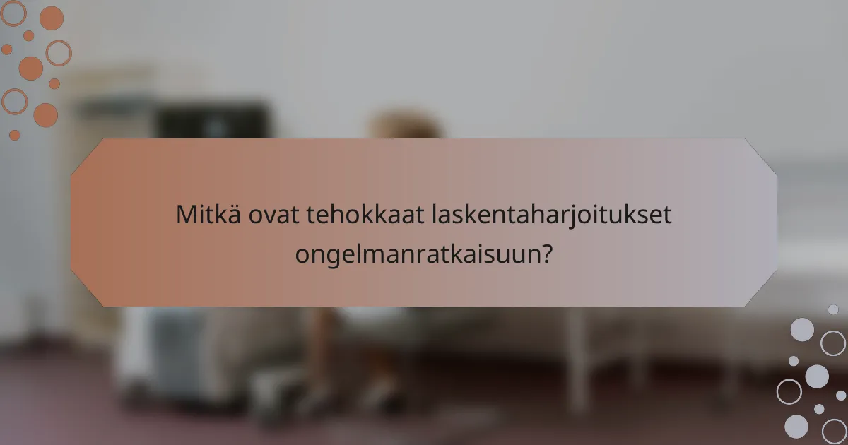 Mitkä ovat tehokkaat laskentaharjoitukset ongelmanratkaisuun?