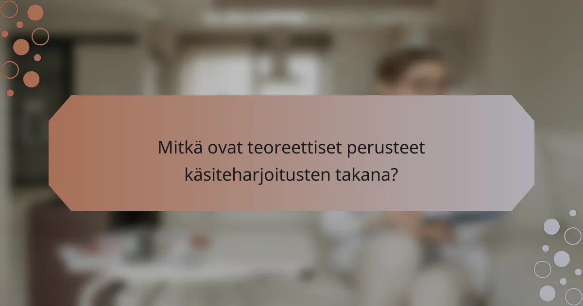 Mitkä ovat teoreettiset perusteet käsiteharjoitusten takana?