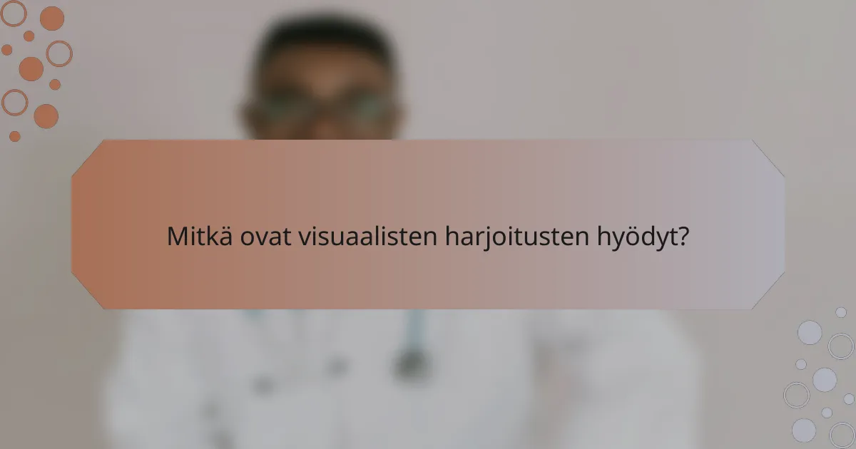 Mitkä ovat visuaalisten harjoitusten hyödyt?