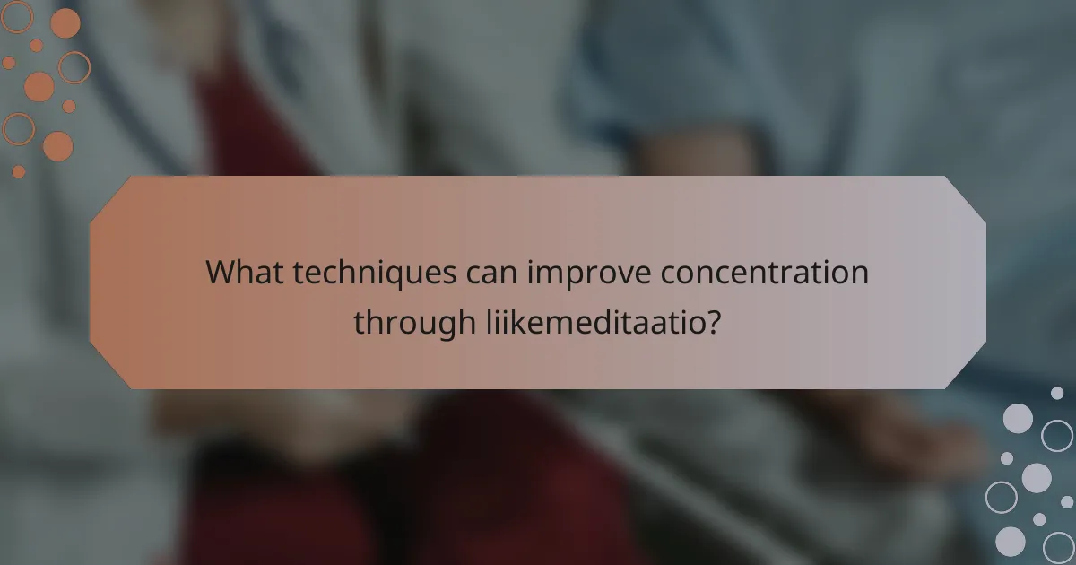 What techniques can improve concentration through liikemeditaatio?